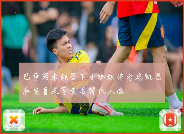 巴萨若未能签下小蜘蛛将考虑凯恩和克鲁皮等多名替代人选
