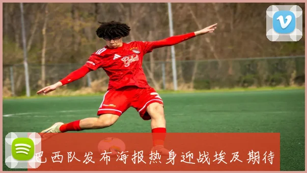 巴西队发布海报热身迎战埃及期待世界杯前的最后一场挑战
