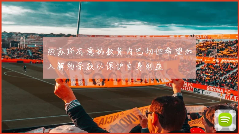 热苏斯有意执教费内巴切但希望加入解约条款以保护自身利益